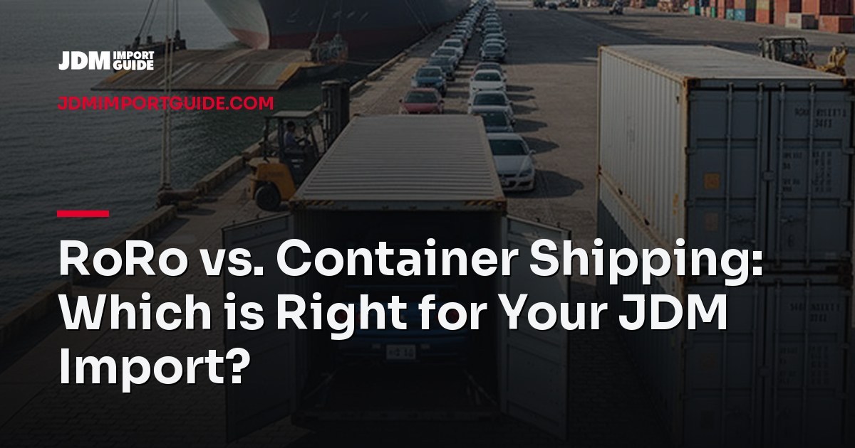 RoRo vs. Container Shipping for Your JDM Import